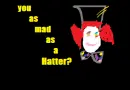 As Mad As a Hatter. <333