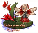 Enjoy your day my friend