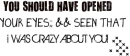 should have opened your eyes