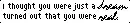 I thought...