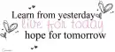 learn from yesterday, live for today, hope for tomorrow