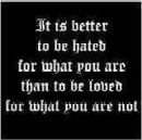 Better to be hated for who you are