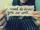 I used to know you so well