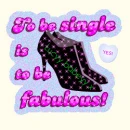 says"to be single is to be fabulous" x