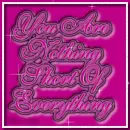 You Are Nothing Short Of Everything