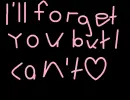 IÂ´ll forget you but i cantâ™¥