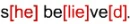 s[he] be[lie]ve[d]