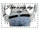 Have a sexy Day