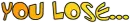 You Lose