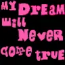 My dream will never come true