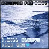 However far away I will always love you