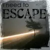 I need to escape