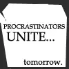 Procrastinators unite tomorrow