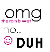 OMG th rain is wet