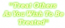 Treat others as you wish to be treated
