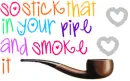 So Stick That In Your Pipe And Smoke It !