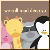We roll mad deep yo