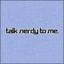 talk nerdy to me