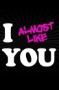 i almost like you