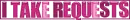 I take requests!