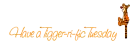 Tigger-ri-fic Tuesday -days