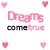 dreams come true