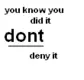 dont deny it =]