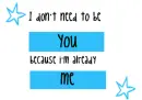 i don't need to be you