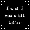 I Wish I Was A Bit Taller!