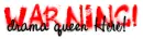 WARNING! Drama queen.