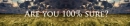 are you 100% sure
