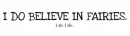 I do believe in faires. i do. i do