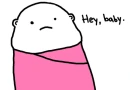 Hey baby. 