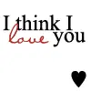I think I love you