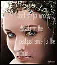 don't cry for what's already on the past..just smile for the future. :)