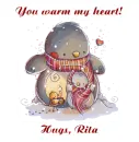 You warm my heart - Hugs, Rita