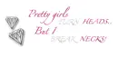 Pretty girls TURN heads, I BREAK necks!