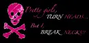 Pretty girls TURN heads, I BREAK necks!