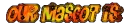 Our mascot is: