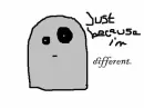 just because i'm different ...