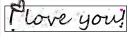 I love you!