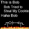 Bob Tried to Steal my cookie Haha Bob