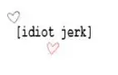 idiot jerk