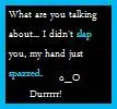 i didnt slap you o_o
