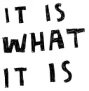It is What it is