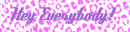 Hey Everybody