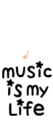MUSIC IS MY LIFE