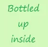 Botteled up inside