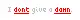 I dont give a ..