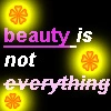 beauty is not everything